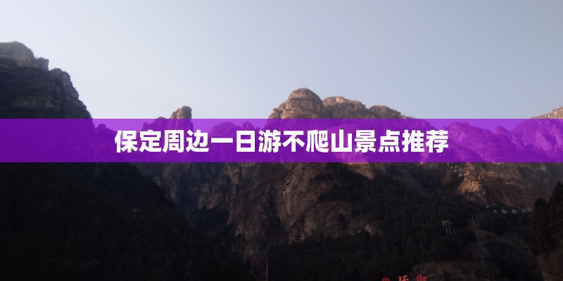 保定周边一日游不爬山景点推荐