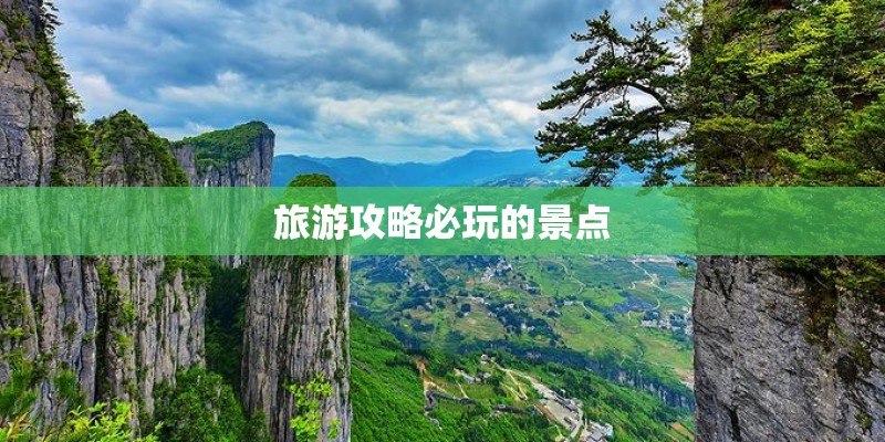 旅游攻略必玩的景点
