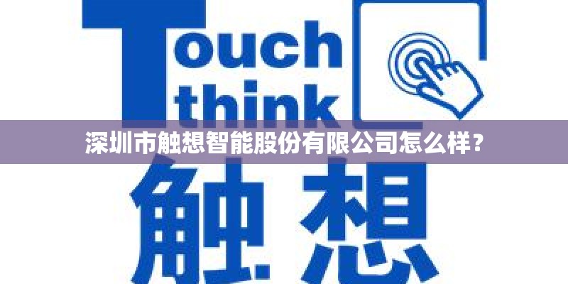深圳市触想智能股份有限公司怎么样？