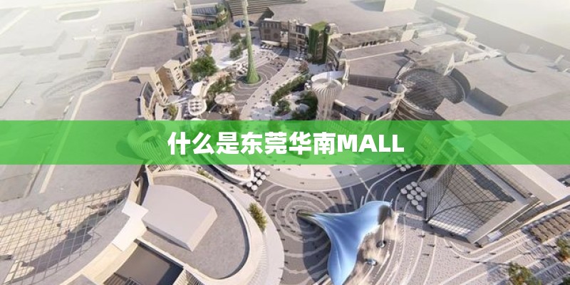 什么是东莞华南MALL 什么是东莞华南MALL
