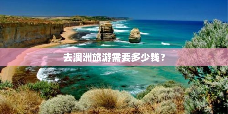 去澳洲旅游需要多少钱？
