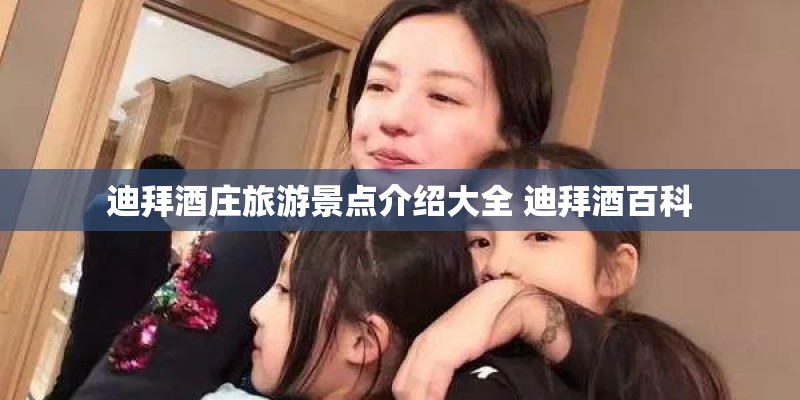 迪拜酒庄旅游景点介绍大全 迪拜酒百科 迪拜酒庄旅游景点介绍大全 迪拜酒百科