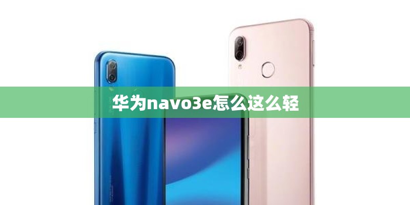华为navo3e怎么这么轻 华为navo3e怎么这么轻