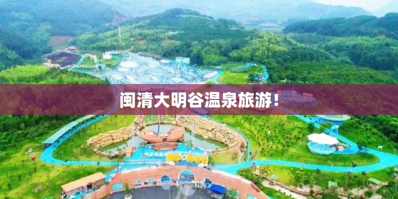闽清大明谷温泉旅游！