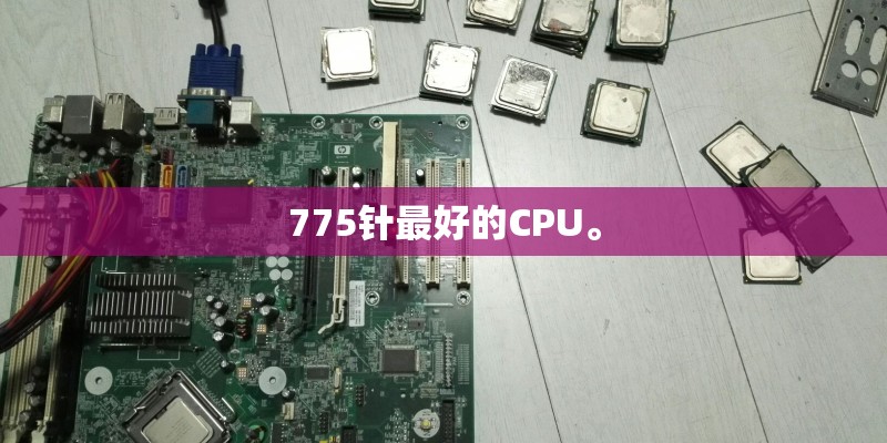 775针最好的CPU。 775针最好的CPU。