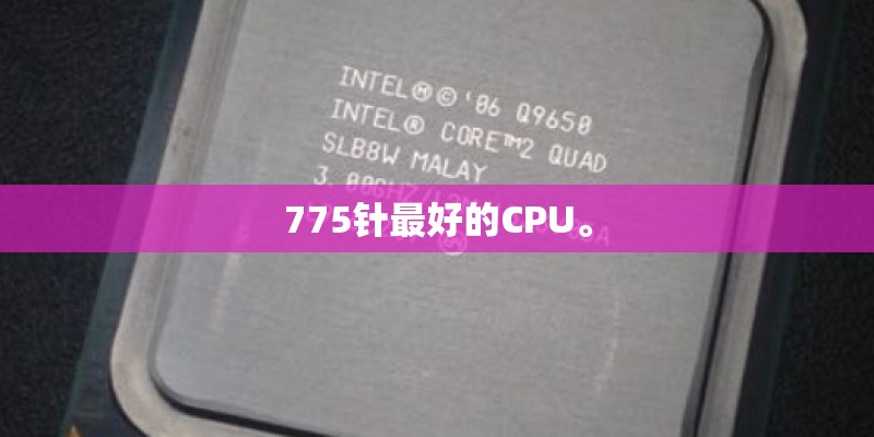 775针最好的CPU。 775针最好的CPU。