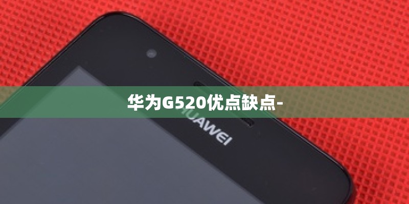 华为G520优点缺点-