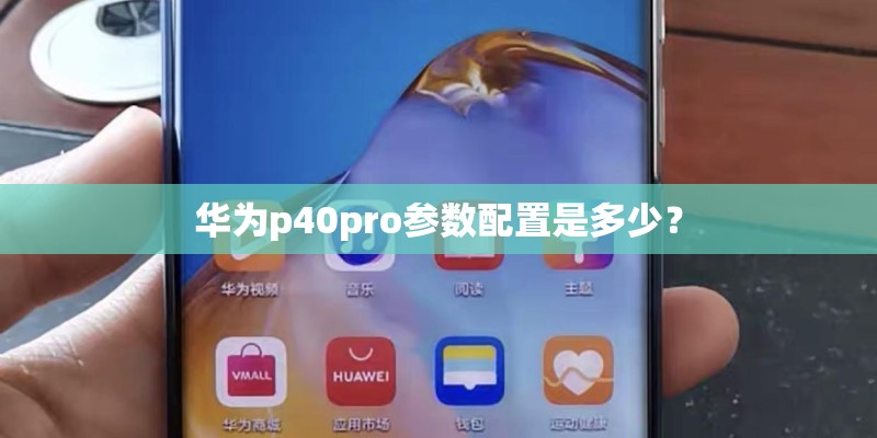 华为p40pro参数配置是多少？