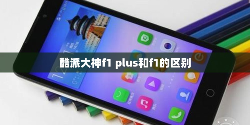 酷派大神f1 plus和f1的区别