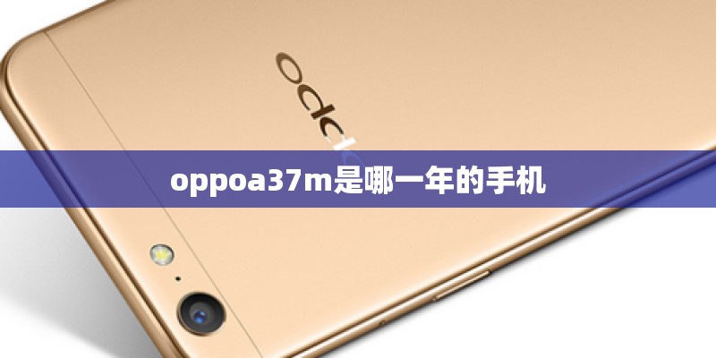 oppoa37m是哪一年的手机