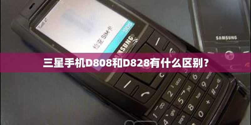 三星手机D808和D828有什么区别？