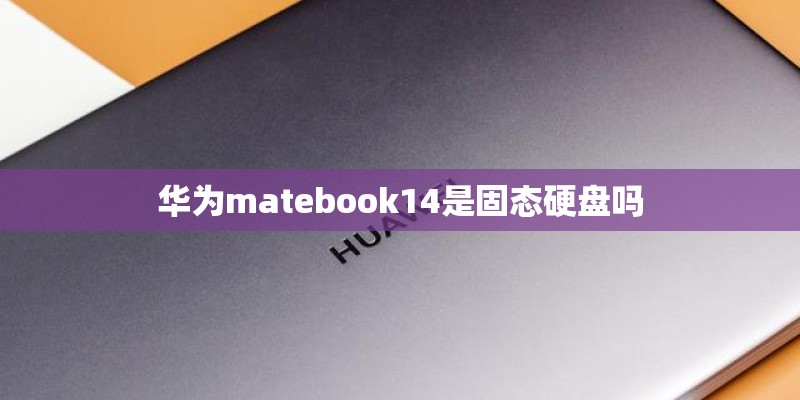 华为matebook14是固态硬盘吗