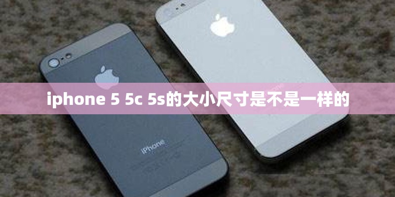 iphone 5 5c 5s的大小尺寸是不是一样的