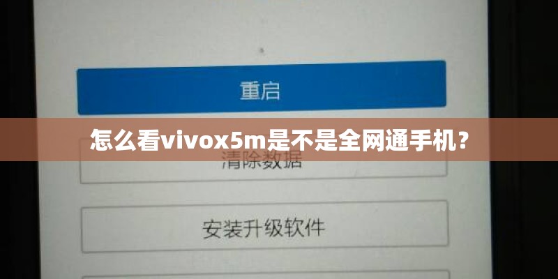 怎么看vivox5m是不是全网通手机? 怎么看vivox5m是不是全网通手机?