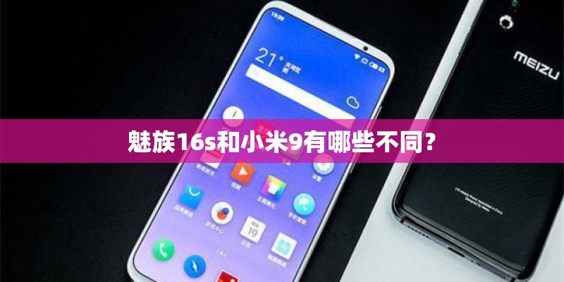 魅族16s和小米9有哪些不同？
