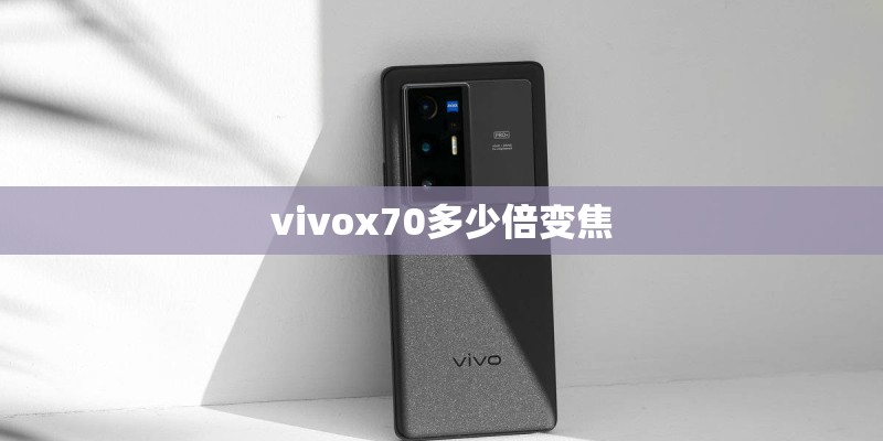 vivox70多少倍变焦 vivox70多少倍变焦