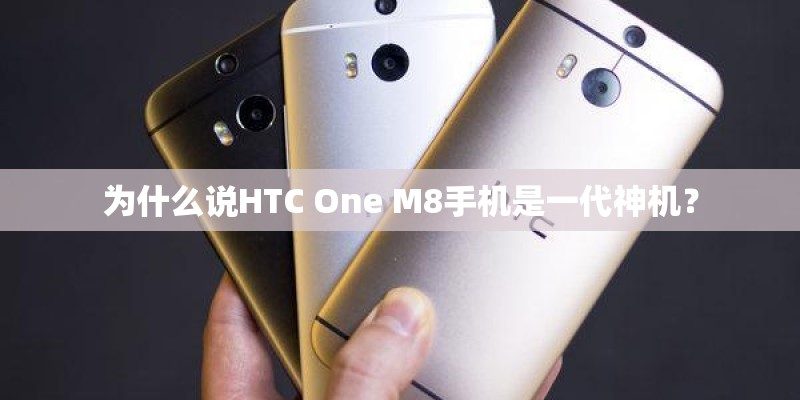 为什么说HTC One M8手机是一代神机？