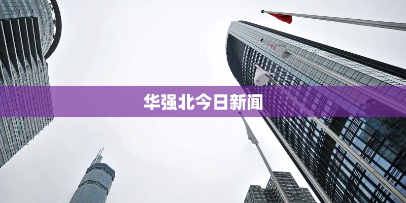 华强北今日新闻 华强北今日新闻