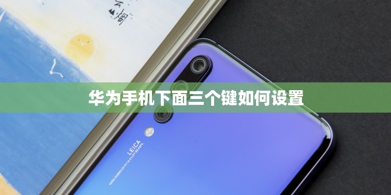 华为手机下面三个键如何设置