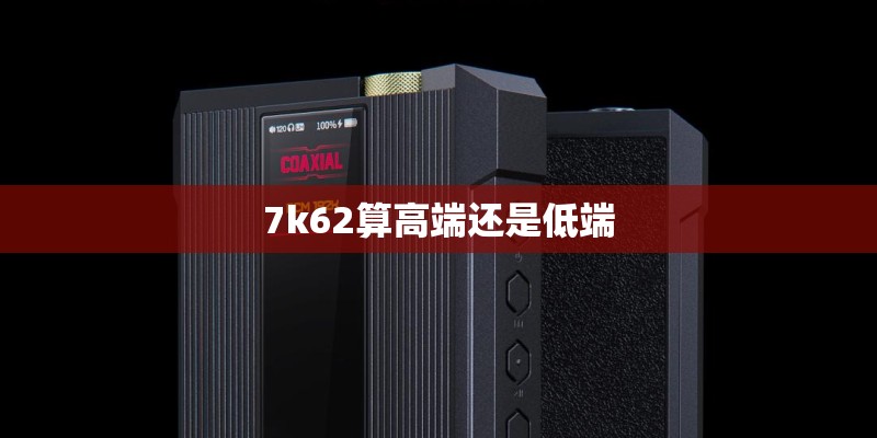 7k62算高端还是低端