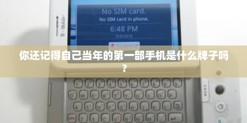 你还记得自己当年的第一部手机是什么牌子吗？