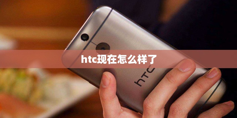 htc现在怎么样了
