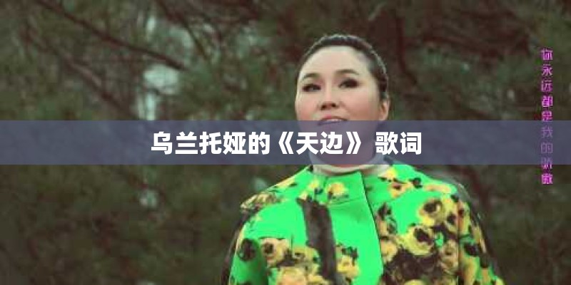 乌兰托娅的《天边》 歌词 乌兰托娅的《天边》 歌词