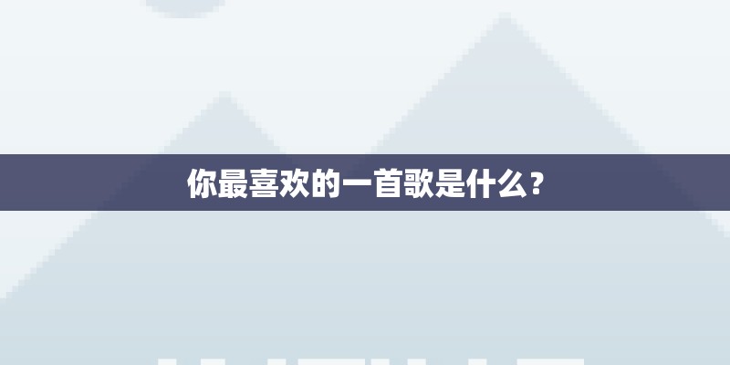 你最喜欢的一首歌是什么？