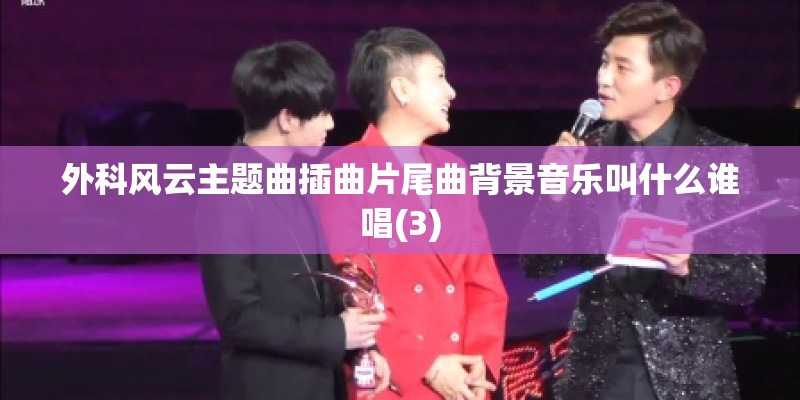 外科风云主题曲插曲片尾曲背景音乐叫什么谁唱(3)