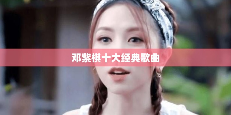 邓紫棋十大经典歌曲