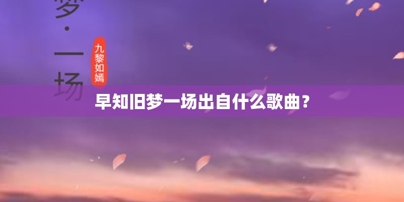 早知旧梦一场出自什么歌曲？