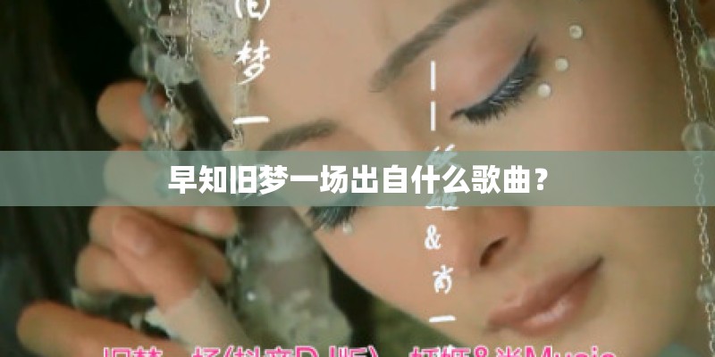 早知旧梦一场出自什么歌曲？