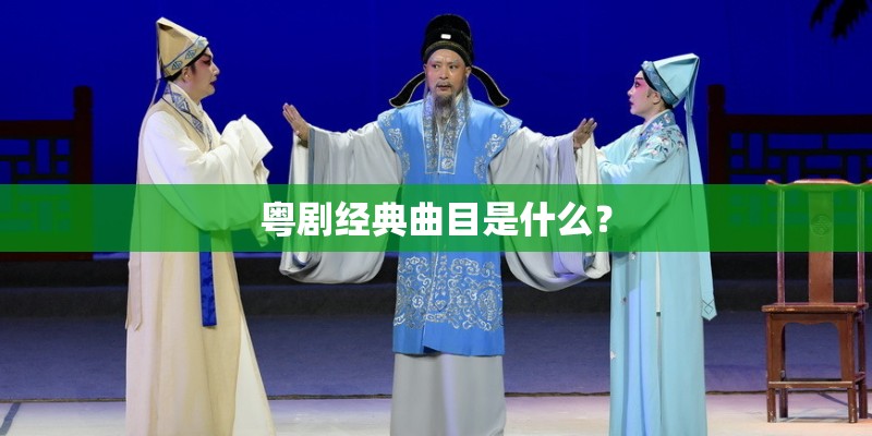 粤剧经典曲目是什么? 粤剧经典曲目是什么?