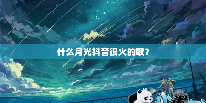 什么月光抖音很火的歌？