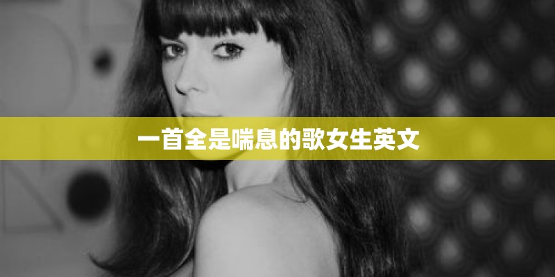 一首全是喘息的歌女生英文
