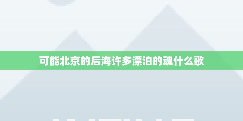 可能北京的后海许多漂泊的魂什么歌 可能北京的后海许多漂泊的魂什么歌