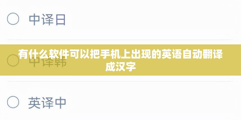 有什么软件可以把手机上出现的英语自动翻译成汉字 有什么软件可以把手机上出现的英语自动翻译成汉字