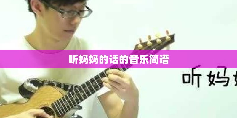 听妈妈的话的音乐简谱