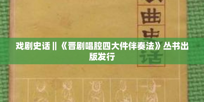戏剧史话‖《晋剧唱腔四大件伴奏法》丛书出版发行