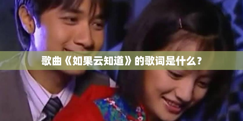 歌曲《如果云知道》的歌词是什么? 歌曲《如果云知道》的歌词是什么?