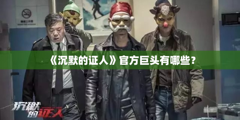 《沉默的证人》官方巨头有哪些? 《沉默的证人》官方巨头有哪些?