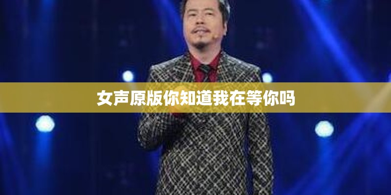 女声原版你知道我在等你吗