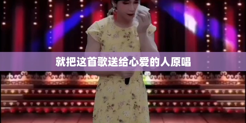就把这首歌送给心爱的人原唱