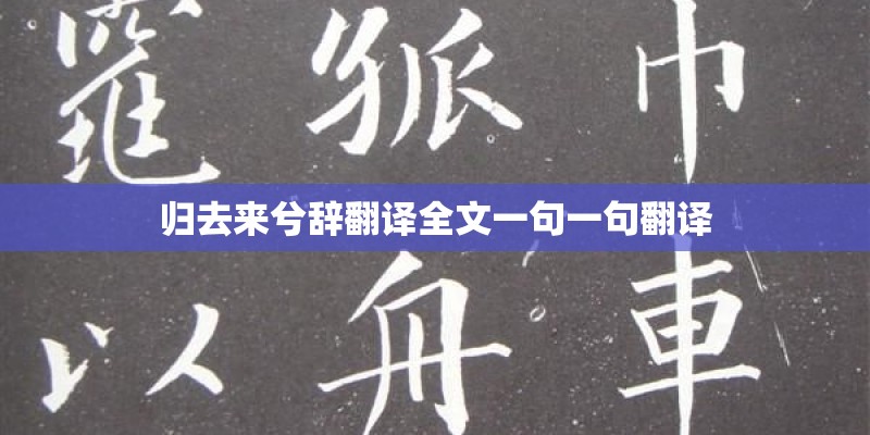 归去来兮辞翻译全文一句一句翻译