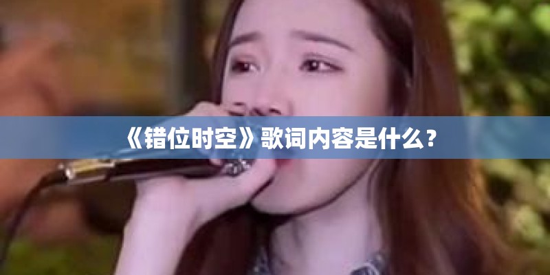 《错位时空》歌词内容是什么？