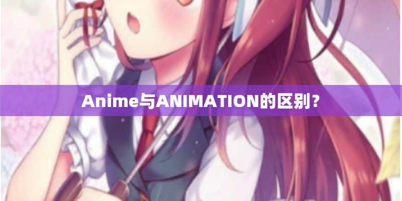 Anime与ANIMATION的区别？