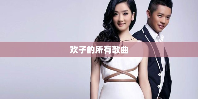 欢子的所有歌曲 欢子的所有歌曲