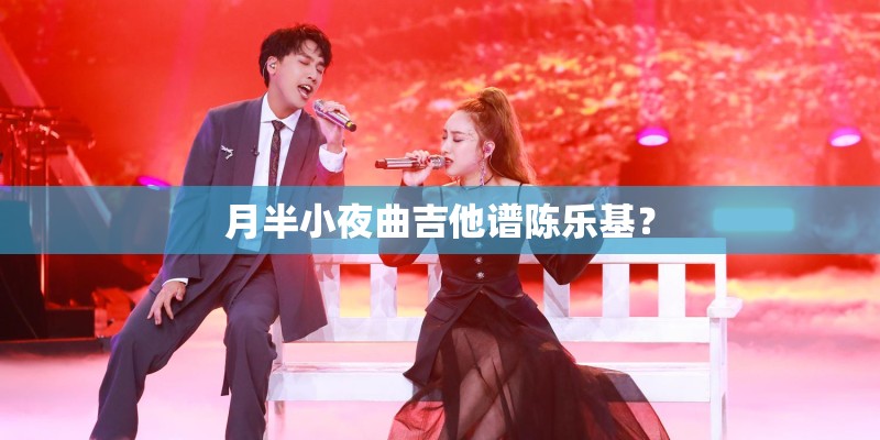 月半小夜曲吉他谱陈乐基？