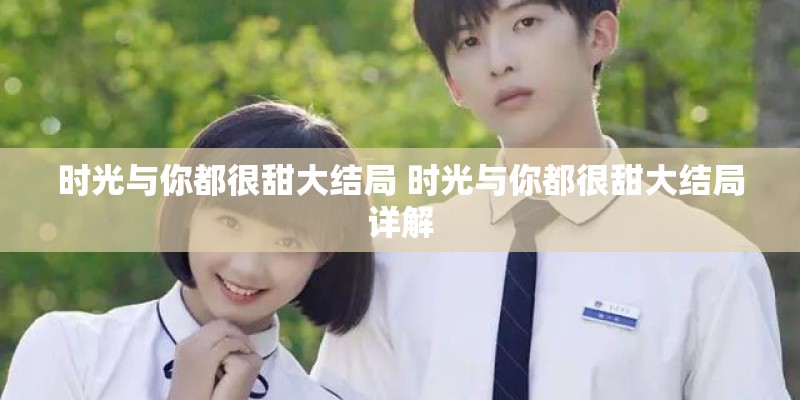 时光与你都很甜大结局 时光与你都很甜大结局详解
