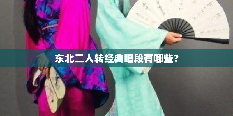 东北二人转经典唱段有哪些？